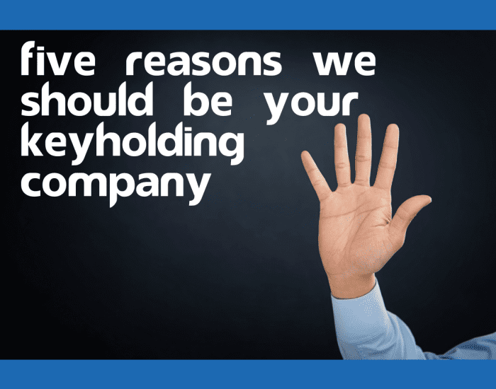 5 Reasons We Should Be Your Keyholding Company