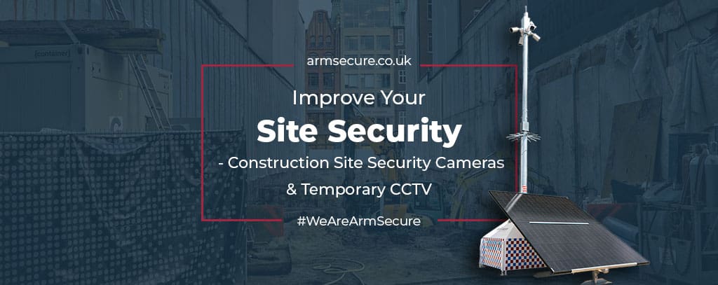 Improve Your Site Security – Construction Site Security Cameras and Temporary CCTV
